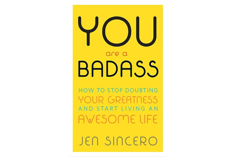 You Are a Badass: How to Stop Doubting Your Greatness and Start Living an Awesome Life (Jen Sincero)