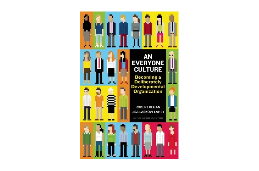 An Everyone Culture: Becoming a Deliberately Developmental Organization (Robert Kegan)