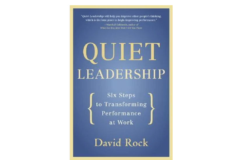 Quiet Leadership: Six Steps to Transforming Performance at Work (David Rock)