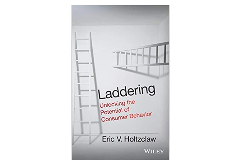 Laddering: Unlocking the Potential of Consumer Behavior (Eric. V. Holtzclaw)
