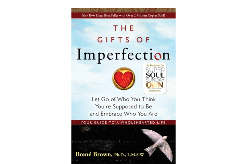 The Gifts of Imperfection: Let Go of Who You Think You’re Supposed to Be and Embrace Who You Are (Brene Brown)