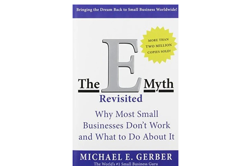The E-Myth Revisited: Why Most Small Businesses Don’t Work and What to Do About It (Michael Gerber)