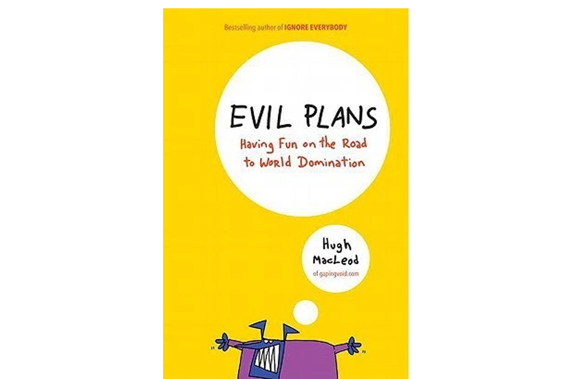 Evil Plans: Having Fun on the Road to World Domination (Hugh MacLeod)