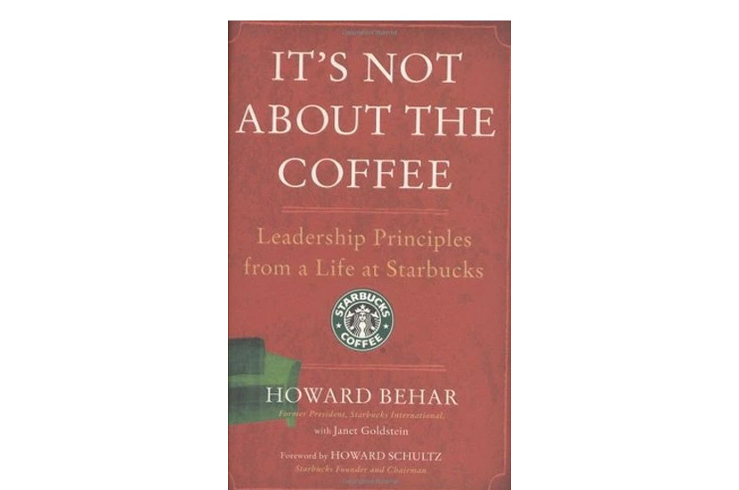 It’s Not About the Coffee: Leadership Principles from a Life at Starbucks (Howard Behar)