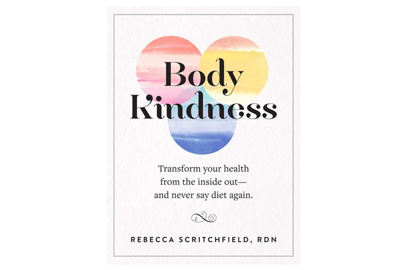 Body Kindness: Transform Your Health from the Inside Out – And Never Say Diet Again (Rebecca Scritchfield RDN)